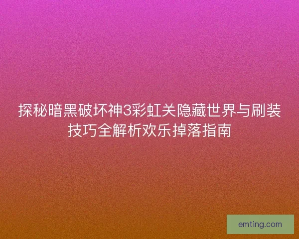 探秘暗黑破坏神3彩虹关隐藏世界与刷装技巧全解析欢乐掉落指南